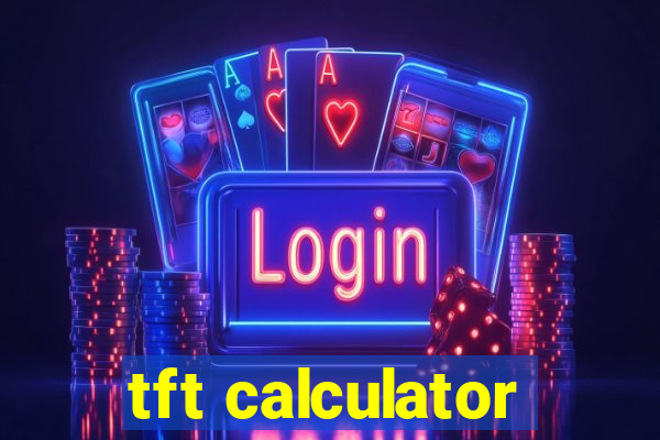 tft calculator